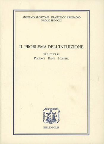 Il problema dell'intuizione. Tre studi su Platone, Kant e Husserl - Anselmo Aportone, Francesco Aronadio, Paolo Spinicci - Libro Bibliopolis 2003, Quaderni di filosofia | Libraccio.it