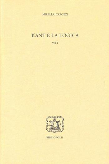 Kant e la logica. Vol. 1 - Mirella Capozzi - Libro Bibliopolis 2013, Serie studi | Libraccio.it