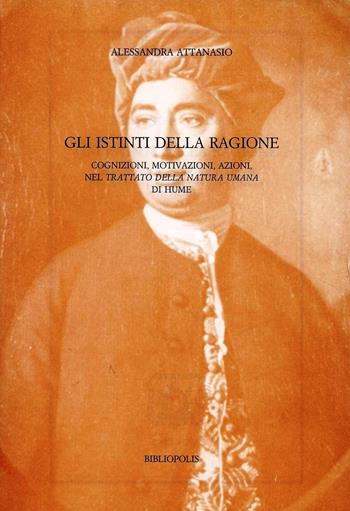 Gli istinti della ragione. Cognizioni, motivazioni, azioni nel «Trattato della natura umana» di Hume - Alessandra Attanasio - Libro Bibliopolis 2002, Saggi Bibliopolis | Libraccio.it