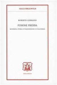 Fusione fredda. Moderna storia d'inquisizione e d'alchimia - Roberto Germano - Libro Bibliopolis 2011, Saggi Bibliopolis | Libraccio.it