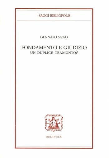 Fondamento e giudizio. Un duplice tramonto? - Gennaro Sasso - Libro Bibliopolis 2004, Saggi Bibliopolis | Libraccio.it