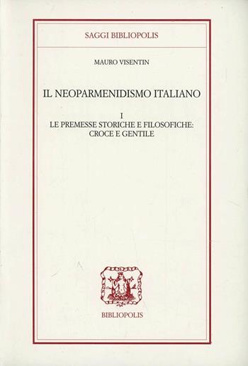 Il neoparmenidismo italiano. Le premesse storico filosofiche. Croce e Gentile - Mauro Visentin - Libro Bibliopolis 2007, Saggi Bibliopolis | Libraccio.it