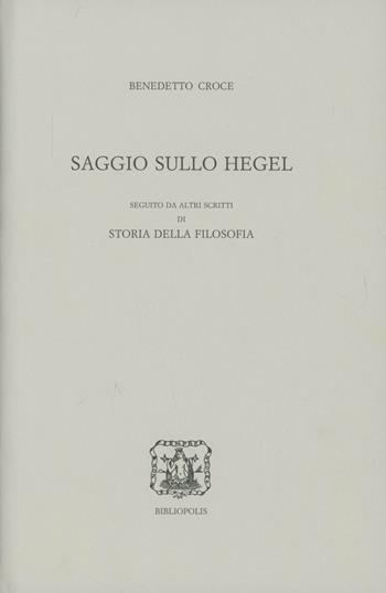 Saggio sullo Hegel - Benedetto Croce - Libro Bibliopolis 2006, B. Croce:ediz. naz. delle opere.Bibliogr. | Libraccio.it