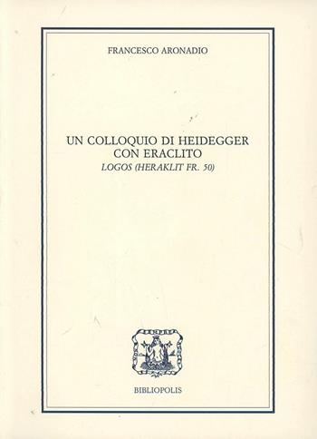 Un colloquio di Heidegger con Eraclito. Logos. Testo tedesco a fronte - Francesco Aronadio - Libro Bibliopolis 2004, Quaderni di filosofia | Libraccio.it