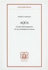 Aqua. L'acqua elettromagnetica e le sue mirabolanti avventure