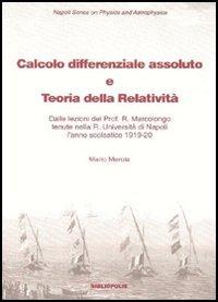 Calcolo differenziale assoluto e teoria della relatività. Dalle lezioni del prof. Marcolongo tenute nella R. Università di Napoli l'anno scolastico 1919-1920 - Mario Merola - Libro Bibliopolis 2011 | Libraccio.it
