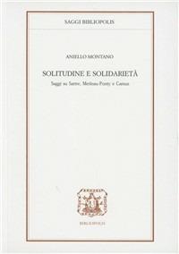 Solitudine e solidarietà. Saggi su Sartre, Merlau-Ponty e Camus - Aniello Montano - Libro Bibliopolis 2007, Saggi Bibliopolis | Libraccio.it