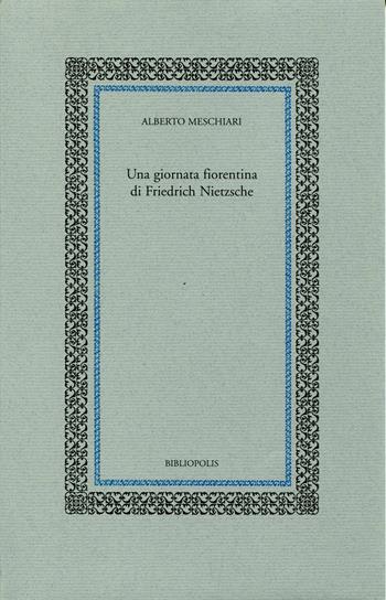 Una giornata fiorentina di Friedrich Nietzsche - Alberto Meschiari - Libro Bibliopolis 2007 | Libraccio.it