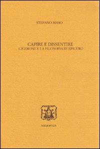 Capire e dissentire. Cicerone e la filosofia di Epicuro - Stefano Maso - Libro Bibliopolis 2008, Elenchos | Libraccio.it