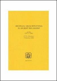 Argument from hypothesis in ancient philosophy  - Libro Bibliopolis 2012, Elenchos | Libraccio.it