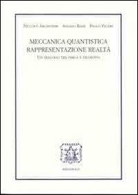 Meccanica quantistica, rappresentazione, realtà. Un dialogo tra fisica e filosofia - Niccolò Argentieri, Angelo Bassi, Paolo Pecere - Libro Bibliopolis 2013, Quaderni di filosofia | Libraccio.it