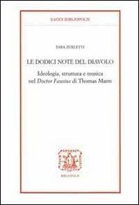 Le docici note del diavolo. Ideologia, struttura e musica nel doctor Faustus di Thomas Mann - Sara Zurletti - Libro Bibliopolis 2012, Saggi Bibliopolis | Libraccio.it