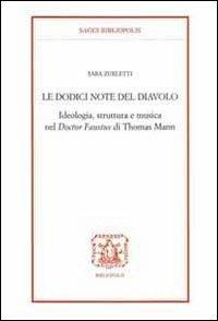 Le docici note del diavolo. Ideologia, struttura e musica nel doctor Faustus di Thomas Mann - Sara Zurletti - Libro Bibliopolis 2012, Saggi Bibliopolis | Libraccio.it