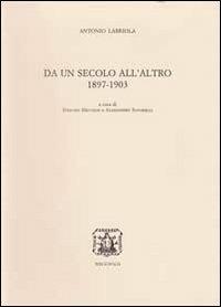 Da un secolo all'altro. 1897-1903 - Antonio Labriola - Libro Bibliopolis 2012, Ediz. naz. opere di Antonio Labriola | Libraccio.it