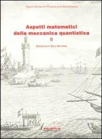 Aspetti matematici della meccanica quantistica. Vol. 2: Argomenti scelti. - Gianfausto Dell'Antonio - Libro Bibliopolis 2013, Napoli. Series on physics and astrophys. | Libraccio.it