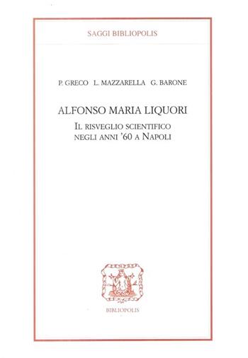 Alfonso Maria Liquori. Il risveglio scientifico negli anni '60 a Napoli - Pietro Greco, Lelio Mazzarella, Guido Barone - Libro Bibliopolis 2013, Saggi Bibliopolis | Libraccio.it