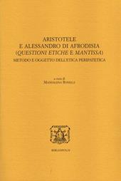 Aristotele e Alessandro di Afrodisia. (Questioni etiche e mantissa). Metodo e oggetto dell'etica peripatetica. Ediz. italiana, francese e inglese