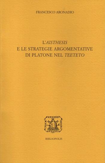L' «aisthesis» e le strategie argomentative di Platone nel «Teeteto» - Francesco Aronadio - Libro Bibliopolis 2016, Elenchos | Libraccio.it