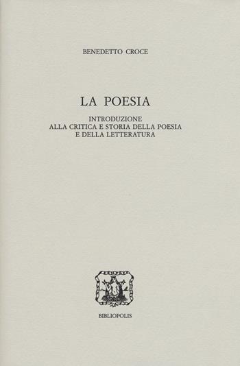 La poesia. Introduzione alla critica e storia della poesia e della letteratura - Benedetto Croce - Libro Bibliopolis 2018, Edizione nazionale delle opere di B. Croce | Libraccio.it