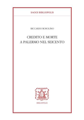 Credito e morte a Palermo nel Seicento - Riccardo Rosolino - Libro Bibliopolis 2017, Saggi Bibliopolis | Libraccio.it