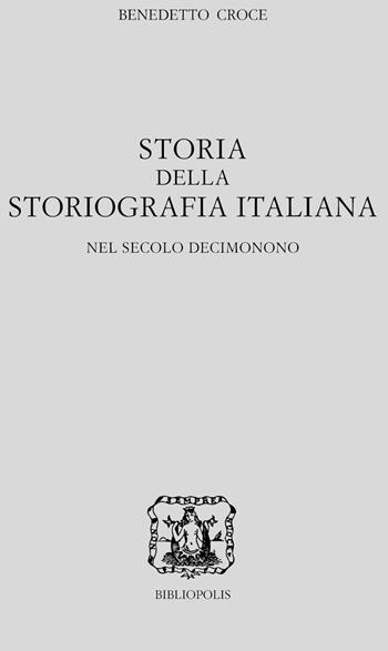 Storia della storiografia italiana nel secolo decimonono. Vol. 1-2 - Benedetto Croce - Libro Bibliopolis 2020, Edizione nazionale delle opere di B. Croce | Libraccio.it
