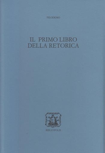 Il primo libro della retorica - Filodemo - Libro Bibliopolis 2019, La scuola di Epicuro | Libraccio.it