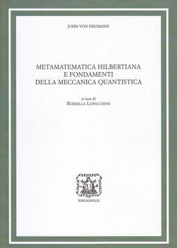 Metamatematica hilbertiana e fondamenti della meccanica quantistica - John von Neumann - Libro Bibliopolis 2019, Saggi scienze filos. natur-Quad.fis.teor. | Libraccio.it