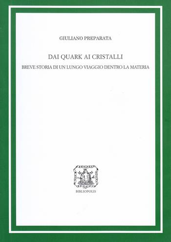 Dai quark ai cristalli. Breve storia di un lungo viaggio dentro la materia. Ediz. ampliata - Giuliano Preparata - Libro Bibliopolis 2021, Saggi scienze filos. natur-Quad.fis.teor. | Libraccio.it