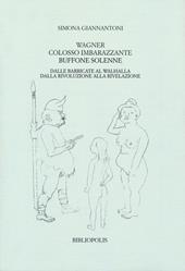 Wagner colosso imbarazzante, buffone solenne. Dalle barricate al Walhalla. Dalla rivoluzione alla rivelazione