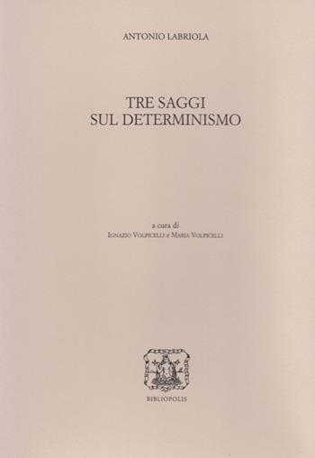 Tre saggi sul determinismo - Antonio Labriola - Libro Bibliopolis 2022, Edizione nazionale delle opere di A. Labriola | Libraccio.it