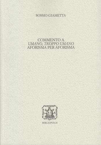 Commento a «Umano, troppo umano» aforisma per aforisma - Sossio Giametta - Libro Bibliopolis 2021, Fuori collana | Libraccio.it