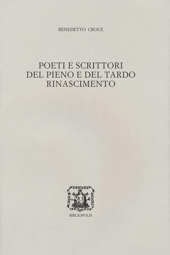 Poeti e scrittori del pieno e del tardo Rinascimento - Benedetto Croce - Libro Bibliopolis 2023, Edizione nazionale delle opere di B. Croce | Libraccio.it
