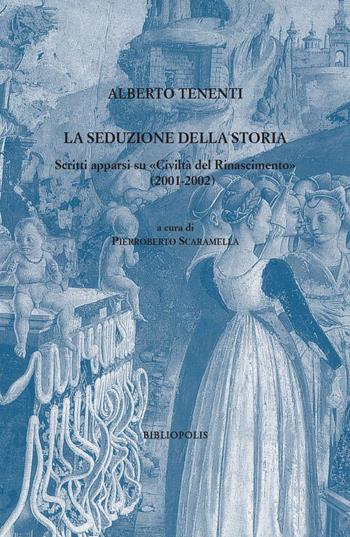 La seduzione della storia. Scritti apparsi su «Civiltà del Rinascimento» (2001-2002) - Alberto Tenenti - Libro Bibliopolis 2022, Saggi Bibliopolis | Libraccio.it