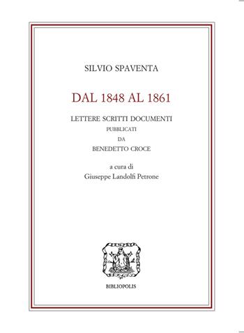 Dal 1848 al 1861. Lettere scritti documenti pubblicati da Benedetto Croce - Silvio Spaventa - Libro Bibliopolis 2023 | Libraccio.it