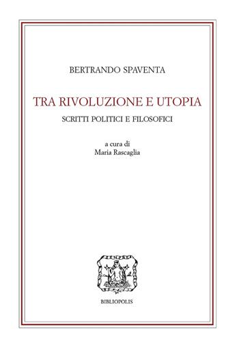 Tra rivoluzione e utopia. Scritti politici e filosofici 1851-1857 - Bertrando Spaventa - Libro Bibliopolis 2022 | Libraccio.it