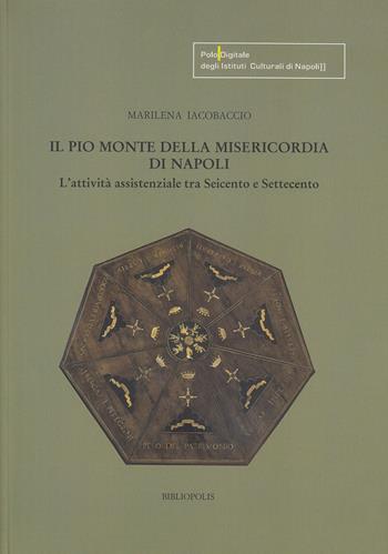 Il Pio Monte della Misericordia di Napoli. L'attività assistenziale tra Seicento e Settecento - Marilena Iacobaccio - Libro Bibliopolis 2025, La memoria del futuro | Libraccio.it