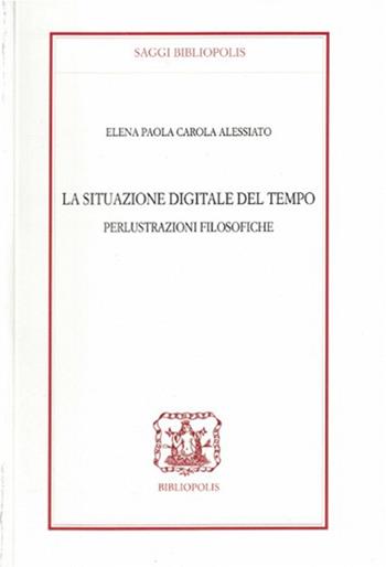La situazione digitale del tempo. Perlustrazioni filosofiche - Elena Alessiato - Libro Bibliopolis 2026, Saggi Bibliopolis | Libraccio.it