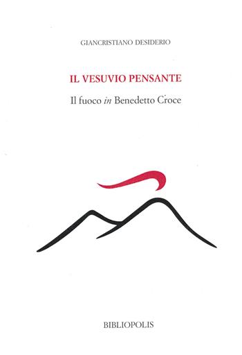 Il Vesuvio pensante. Il fuoco in Benedetto Croce - Giancristiano Desiderio - Libro Bibliopolis 2026, Saggi Bibliopolis | Libraccio.it