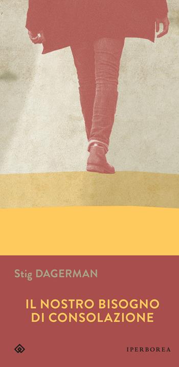 Il nostro bisogno di consolazione - Stig Dagerman - Libro Iperborea 2015, Gli Iperborei | Libraccio.it