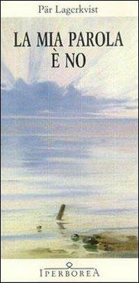 La mia parola è no - Pär Lagerkvist - Libro Iperborea 2007, Gli Iperborei | Libraccio.it