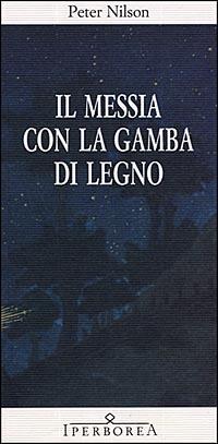 Il messia con la gamba di legno - Peter Nilson - Libro Iperborea 1998, Gli Iperborei | Libraccio.it