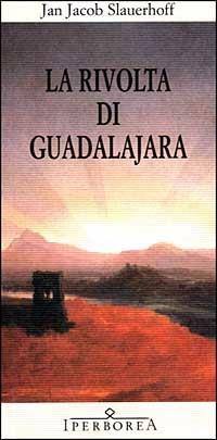 La rivolta di Guadalajara - J. Jacob Slauerhoff - Libro Iperborea 1999, Gli Iperborei | Libraccio.it