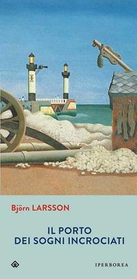 Il porto dei sogni incrociati - Björn Larsson - Libro Iperborea 2015, Gli Iperborei | Libraccio.it