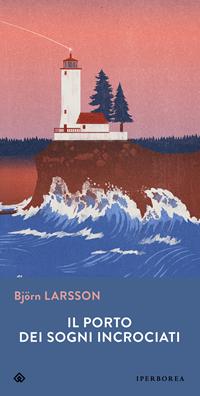 Il porto dei sogni incrociati - Björn Larsson - Libro Iperborea 2015, Gli Iperborei | Libraccio.it