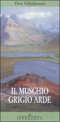 Il muschio grigio arde - Thor Vilhjálmsson - Libro Iperborea 2002, Gli Iperborei | Libraccio.it