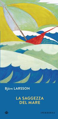 La saggezza del mare - Björn Larsson - Libro Iperborea 2015, Gli Iperborei | Libraccio.it