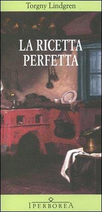 La ricetta perfetta - Torgny Lindgren - Libro Iperborea 2004, Gli Iperborei | Libraccio.it