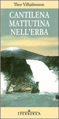 Cantilena mattutina nell'erba - Thor Vilhjálmsson - Libro Iperborea 2006, Gli Iperborei | Libraccio.it