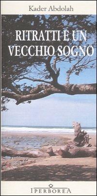 Ritratti e un vecchio sogno - Kader Abdolah - Libro Iperborea 2007, Gli Iperborei | Libraccio.it