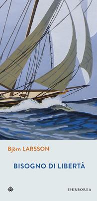 Bisogno di libertà - Björn Larsson - Libro Iperborea 2015, Gli Iperborei | Libraccio.it